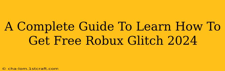 A Complete Guide To Learn How To Get Free Robux Glitch 2024