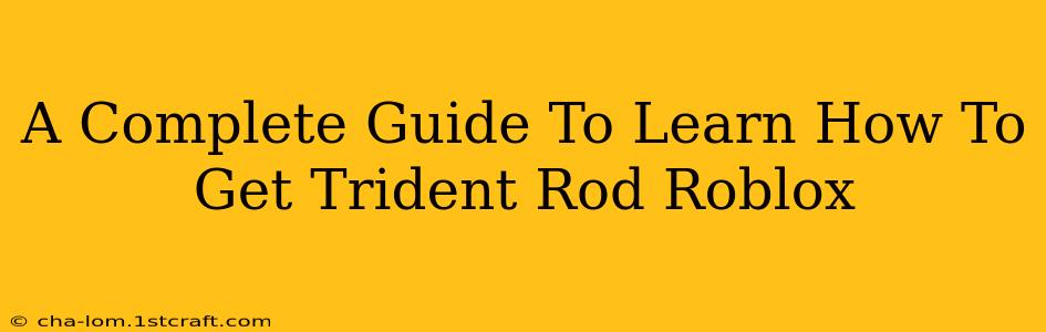 A Complete Guide To Learn How To Get Trident Rod Roblox