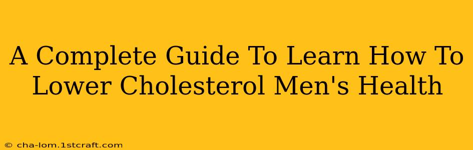 A Complete Guide To Learn How To Lower Cholesterol Men's Health