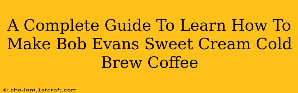 A Complete Guide To Learn How To Make Bob Evans Sweet Cream Cold Brew Coffee