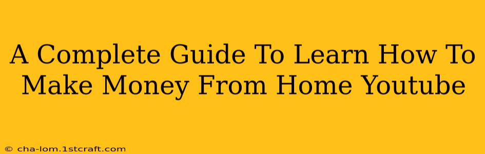 A Complete Guide To Learn How To Make Money From Home Youtube