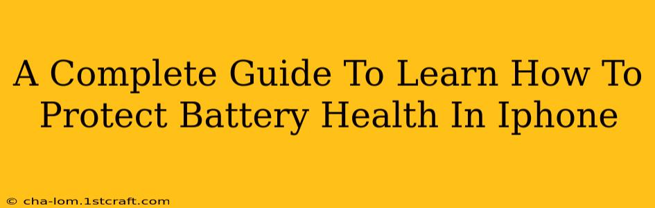 A Complete Guide To Learn How To Protect Battery Health In Iphone