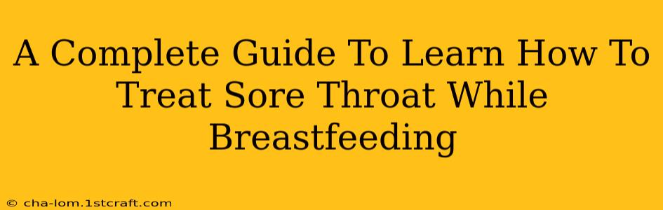 A Complete Guide To Learn How To Treat Sore Throat While Breastfeeding