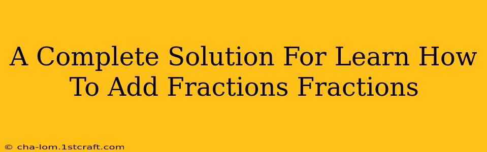 A Complete Solution For Learn How To Add Fractions Fractions