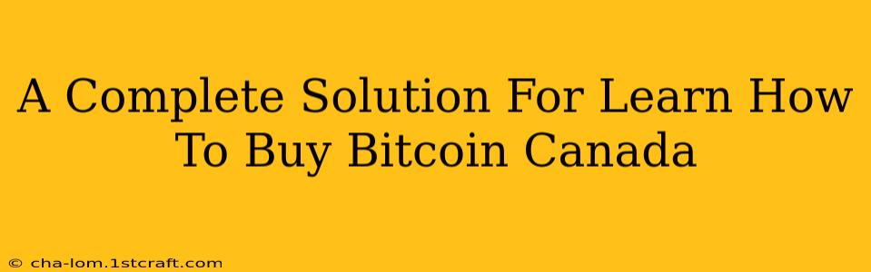 A Complete Solution For Learn How To Buy Bitcoin Canada