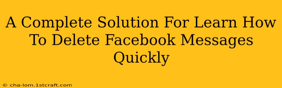 A Complete Solution For Learn How To Delete Facebook Messages Quickly