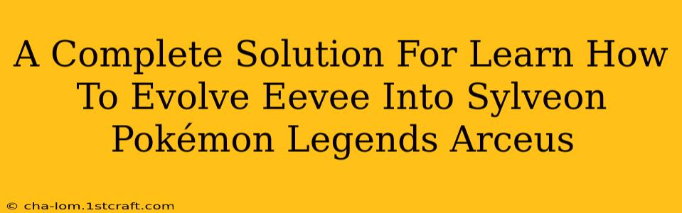 A Complete Solution For Learn How To Evolve Eevee Into Sylveon Pokémon Legends Arceus