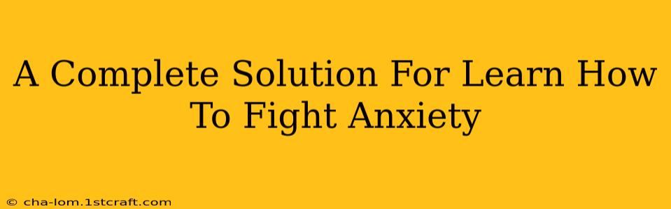 A Complete Solution For Learn How To Fight Anxiety