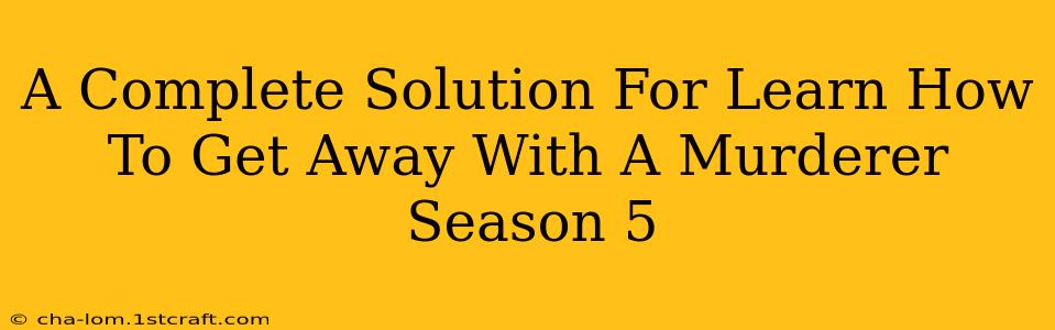 A Complete Solution For Learn How To Get Away With A Murderer Season 5