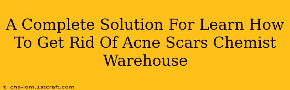 A Complete Solution For Learn How To Get Rid Of Acne Scars Chemist Warehouse