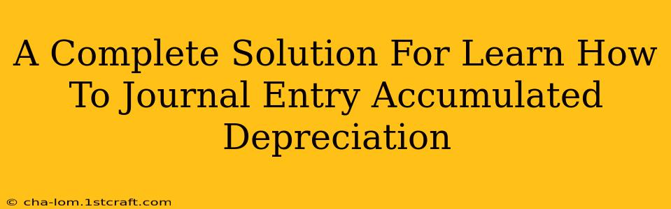 A Complete Solution For Learn How To Journal Entry Accumulated Depreciation