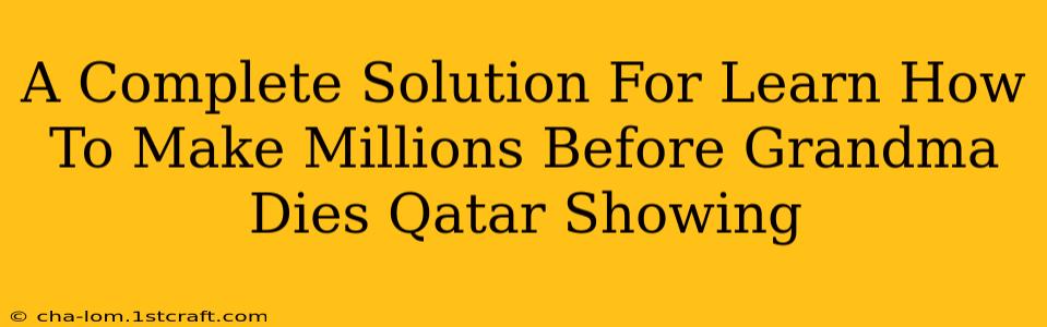 A Complete Solution For Learn How To Make Millions Before Grandma Dies Qatar Showing