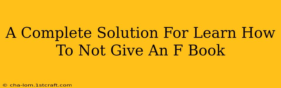 A Complete Solution For Learn How To Not Give An F Book