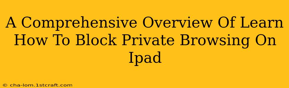 A Comprehensive Overview Of Learn How To Block Private Browsing On Ipad