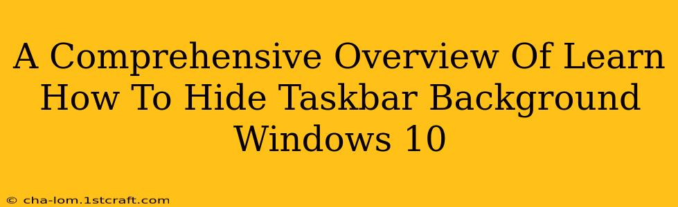 A Comprehensive Overview Of Learn How To Hide Taskbar Background Windows 10