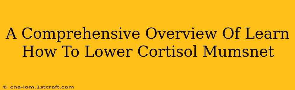 A Comprehensive Overview Of Learn How To Lower Cortisol Mumsnet