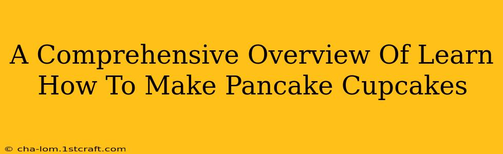 A Comprehensive Overview Of Learn How To Make Pancake Cupcakes