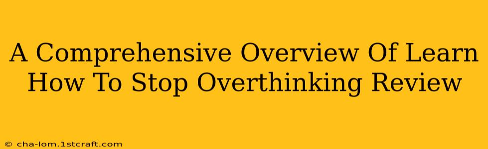 A Comprehensive Overview Of Learn How To Stop Overthinking Review