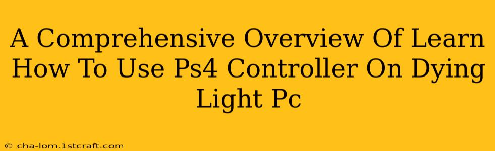 A Comprehensive Overview Of Learn How To Use Ps4 Controller On Dying Light Pc