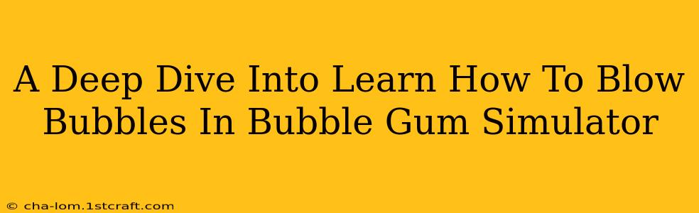 A Deep Dive Into Learn How To Blow Bubbles In Bubble Gum Simulator