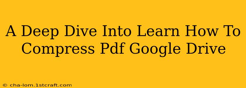 A Deep Dive Into Learn How To Compress Pdf Google Drive