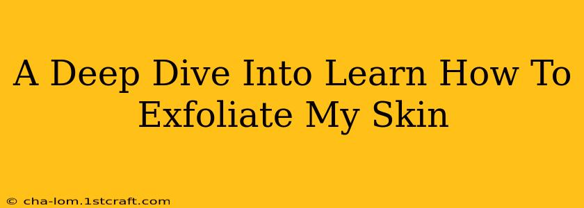 A Deep Dive Into Learn How To Exfoliate My Skin