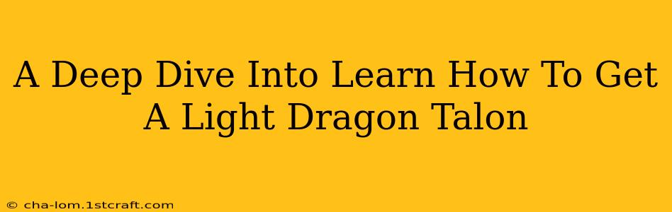 A Deep Dive Into Learn How To Get A Light Dragon Talon