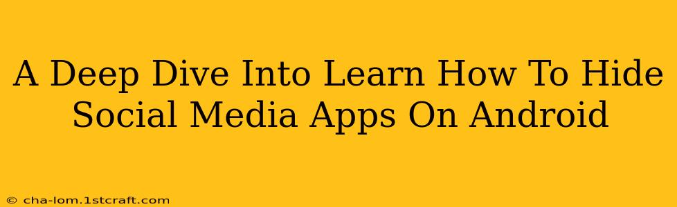 A Deep Dive Into Learn How To Hide Social Media Apps On Android