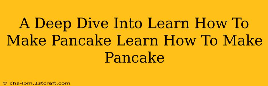 A Deep Dive Into Learn How To Make Pancake Learn How To Make Pancake