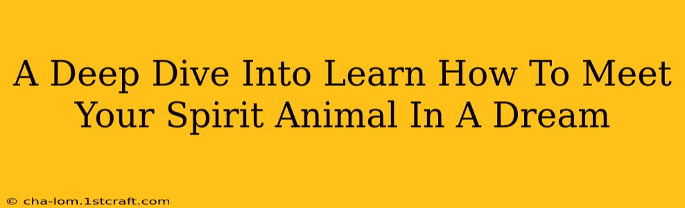 A Deep Dive Into Learn How To Meet Your Spirit Animal In A Dream