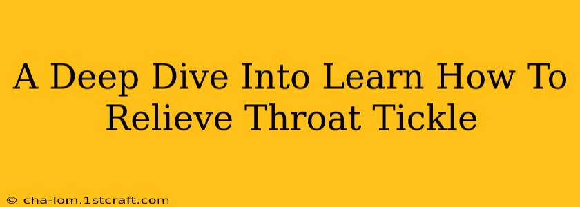 A Deep Dive Into Learn How To Relieve Throat Tickle