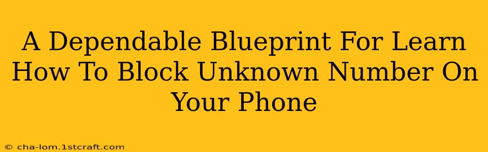 A Dependable Blueprint For Learn How To Block Unknown Number On Your Phone