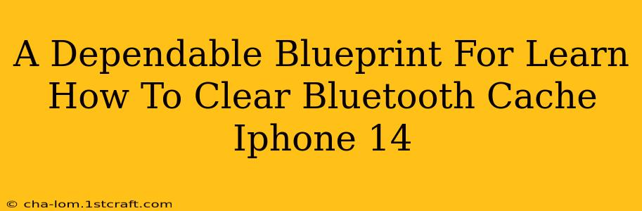 A Dependable Blueprint For Learn How To Clear Bluetooth Cache Iphone 14