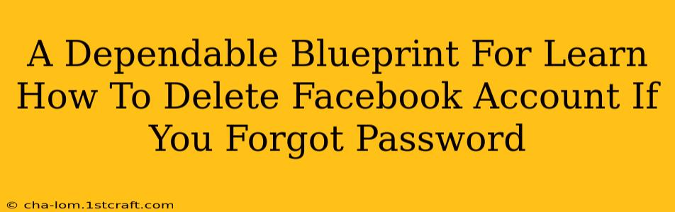 A Dependable Blueprint For Learn How To Delete Facebook Account If You Forgot Password