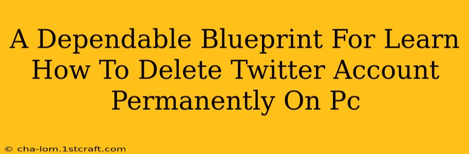 A Dependable Blueprint For Learn How To Delete Twitter Account Permanently On Pc