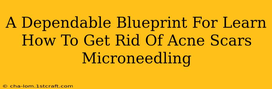 A Dependable Blueprint For Learn How To Get Rid Of Acne Scars Microneedling