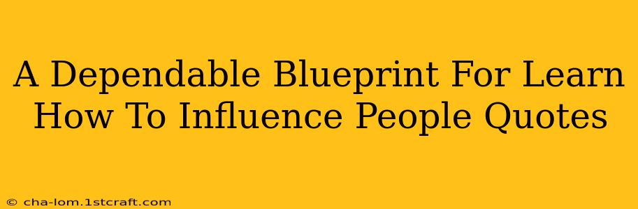 A Dependable Blueprint For Learn How To Influence People Quotes