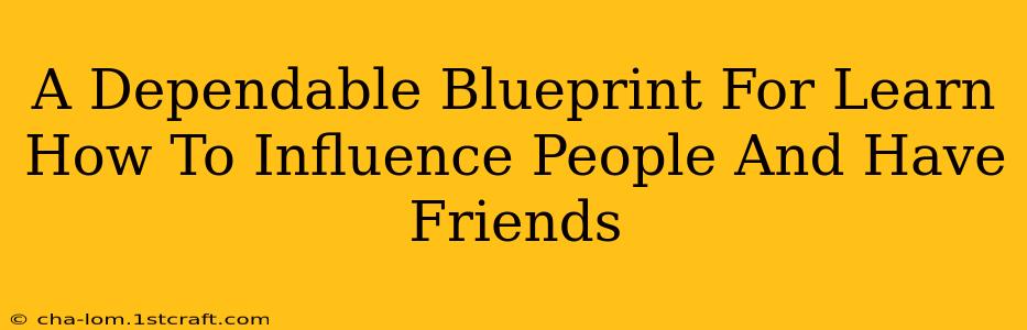 A Dependable Blueprint For Learn How To Influence People And Have Friends