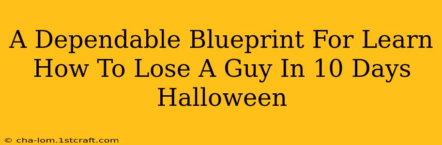 A Dependable Blueprint For Learn How To Lose A Guy In 10 Days Halloween