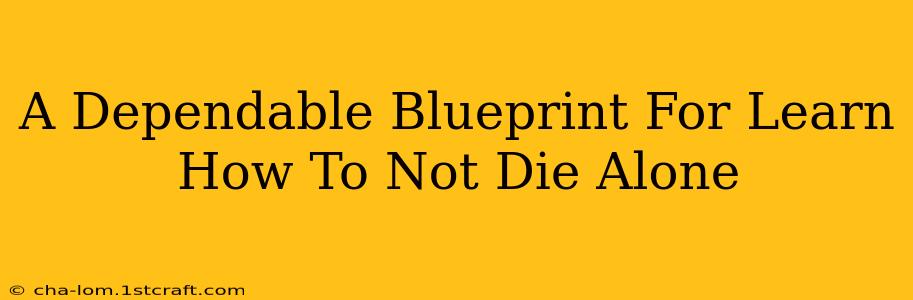 A Dependable Blueprint For Learn How To Not Die Alone