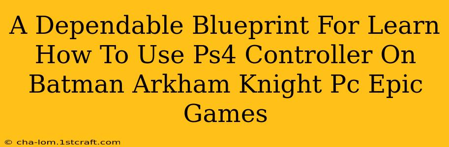 A Dependable Blueprint For Learn How To Use Ps4 Controller On Batman Arkham Knight Pc Epic Games