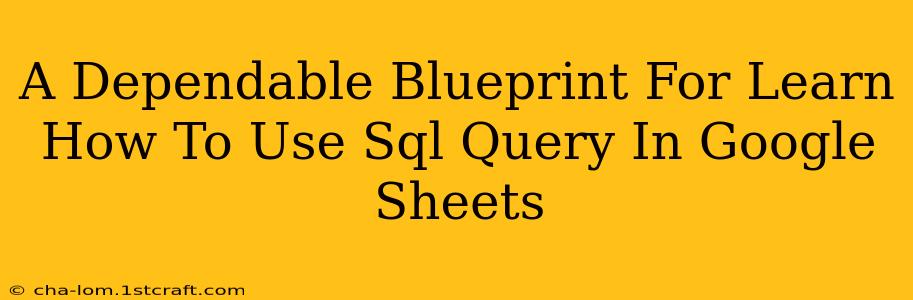 A Dependable Blueprint For Learn How To Use Sql Query In Google Sheets