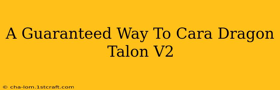 A Guaranteed Way To Cara Dragon Talon V2