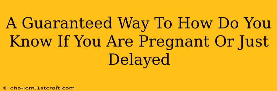 A Guaranteed Way To How Do You Know If You Are Pregnant Or Just Delayed