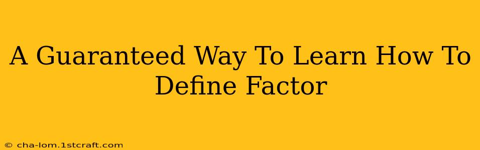 A Guaranteed Way To Learn How To Define Factor