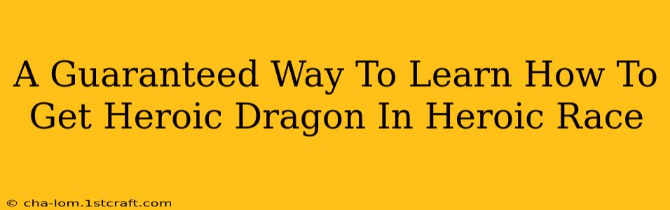 A Guaranteed Way To Learn How To Get Heroic Dragon In Heroic Race