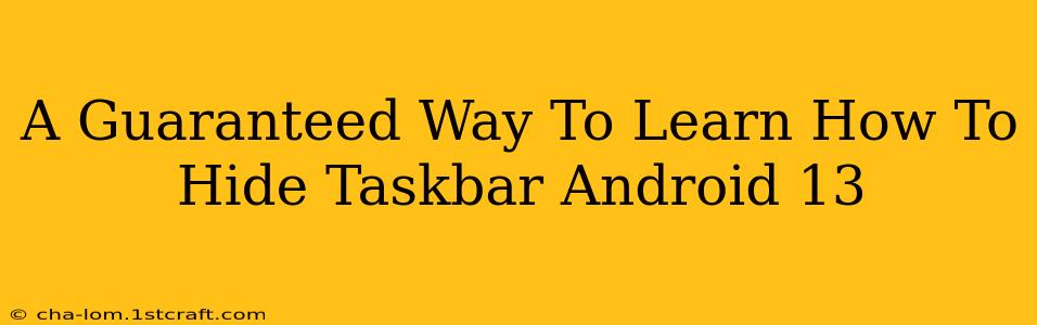A Guaranteed Way To Learn How To Hide Taskbar Android 13