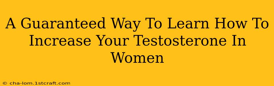 A Guaranteed Way To Learn How To Increase Your Testosterone In Women