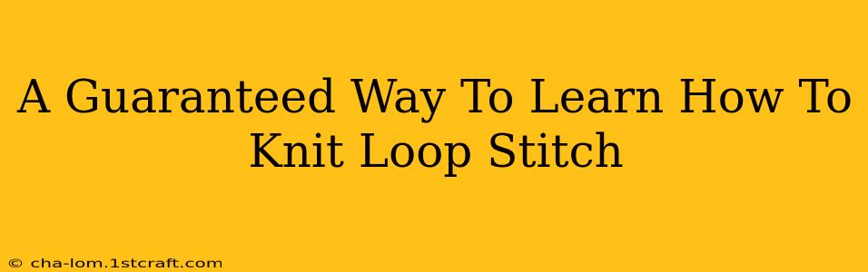 A Guaranteed Way To Learn How To Knit Loop Stitch