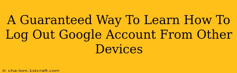 A Guaranteed Way To Learn How To Log Out Google Account From Other Devices